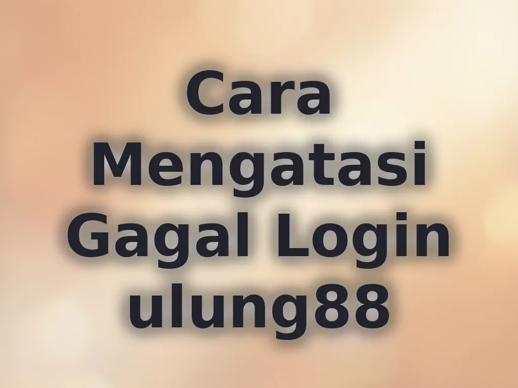 Cara Mengatasi Gagal Login ulung88