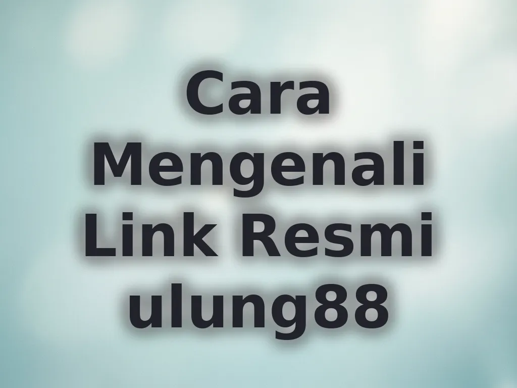 Cara Mengenali Link Resmi ulung88